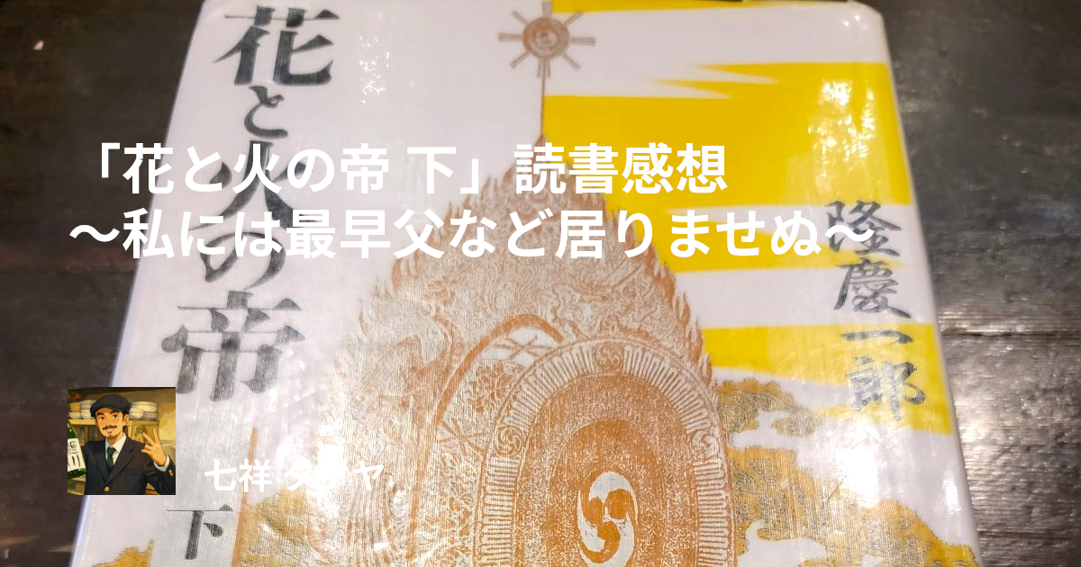 「花と火の帝 下」読書感想 ～私には最早父など居りませぬ～