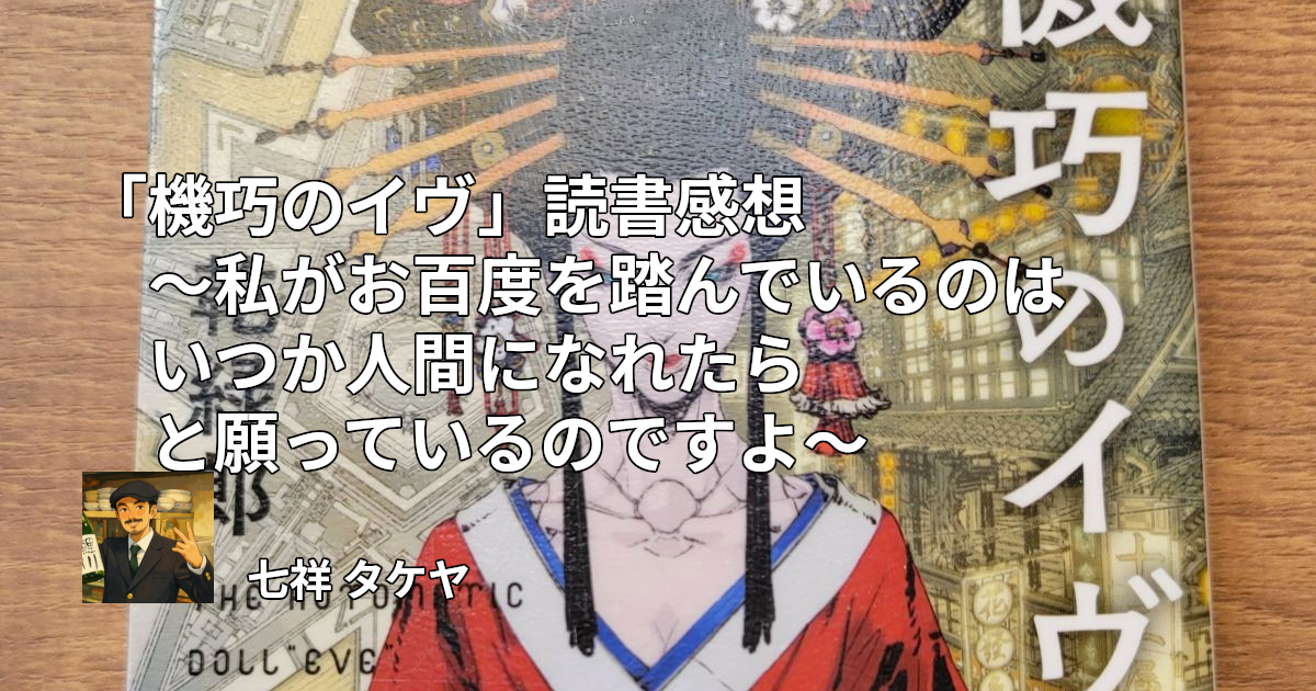 「機巧のイヴ」読書感想 ～私がお百度を踏んでいるのはいつか人間になれたらと願っているのですよ～